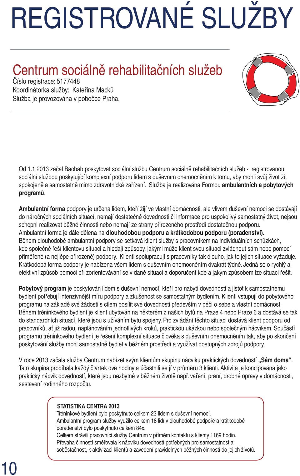 1.2013 začal Baobab poskytovat sociální službu Centrum sociálně rehabilitačních služeb - registrovanou sociální službou poskytující komplexní podporu lidem s duševním onemocněním k tomu, aby mohli