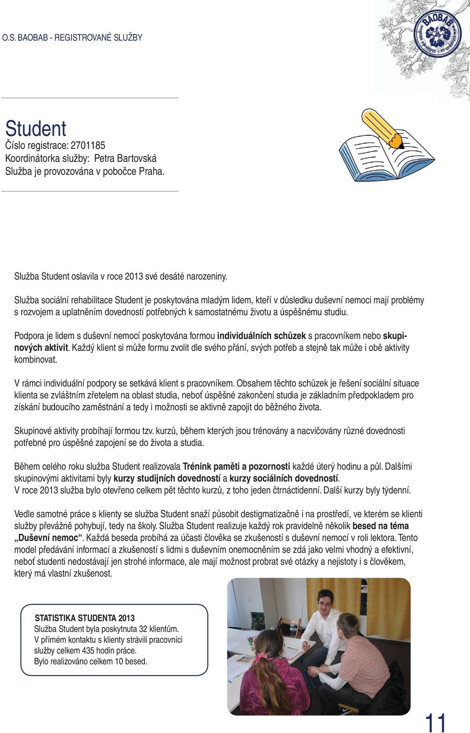 Služba sociální rehabilitace Student je poskytována mladým lidem, kteří v důsledku duševní nemoci mají problémy s rozvojem a uplatněním dovedností potřebných k samostatnému životu a úspěšnému studiu.