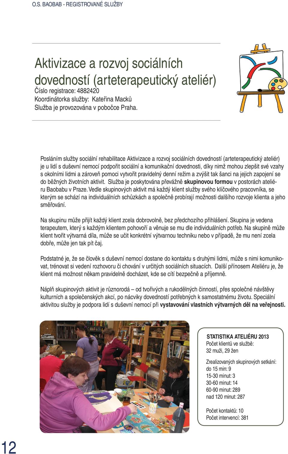 Posláním služby sociální rehabilitace Aktivizace a rozvoj sociálních dovedností (arteterapeutický ateliér) je u lidí s duševní nemocí podpořit sociální a komunikační dovednosti, díky nimž mohou