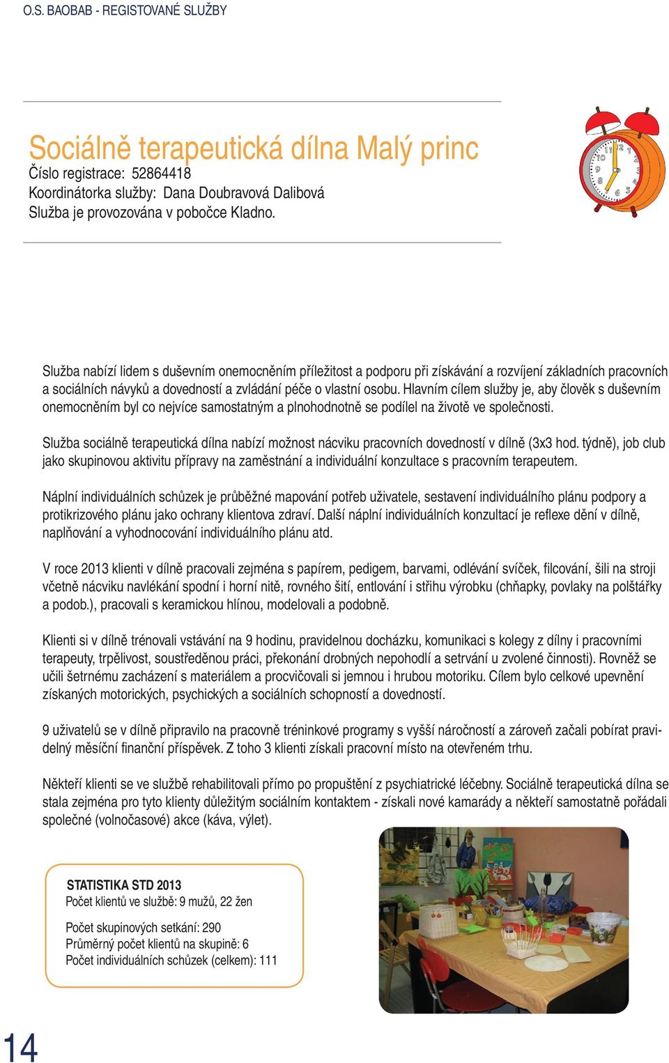 Hlavním cílem služby je, aby člověk s duševním onemocněním byl co nejvíce samostatným a plnohodnotně se podílel na životě ve společnosti.