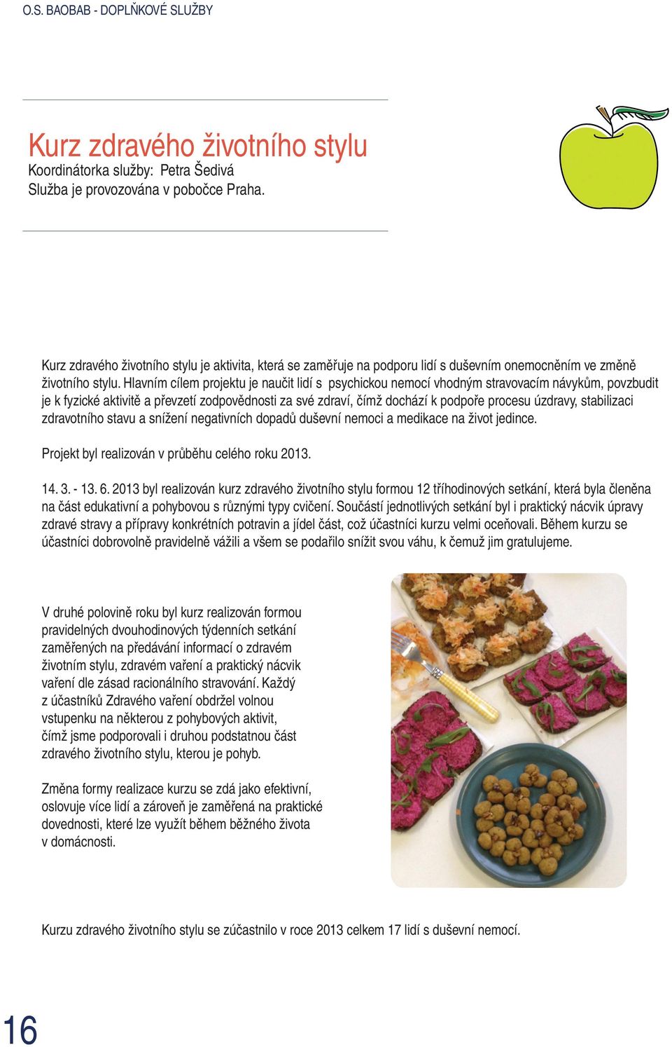 Hlavním cílem projektu je naučit lidí s psychickou nemocí vhodným stravovacím návykům, povzbudit je k fyzické aktivitě a převzetí zodpovědnosti za své zdraví, čímž dochází k podpoře procesu úzdravy,