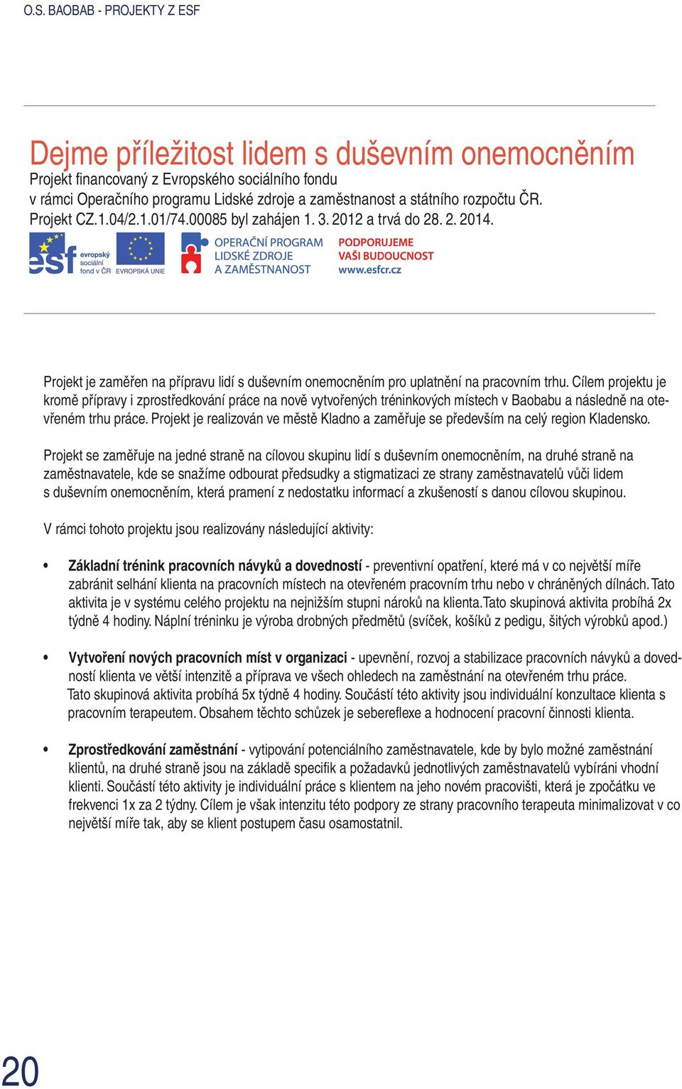 Cílem projektu je kromě přípravy i zprostředkování práce na nově vytvořených tréninkových místech v Baobabu a následně na otevřeném trhu práce.