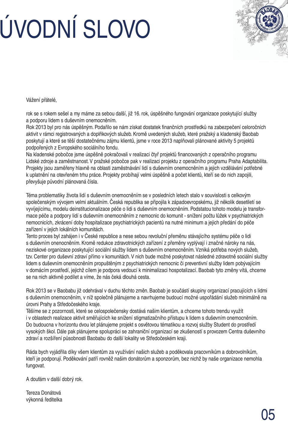 Kromě uvedených služeb, které pražský a kladenský Baobab poskytují a které se těší dostatečnému zájmu klientů, jsme v roce 2013 naplňovali plánované aktivity 5 projektů podpořených z Evropského