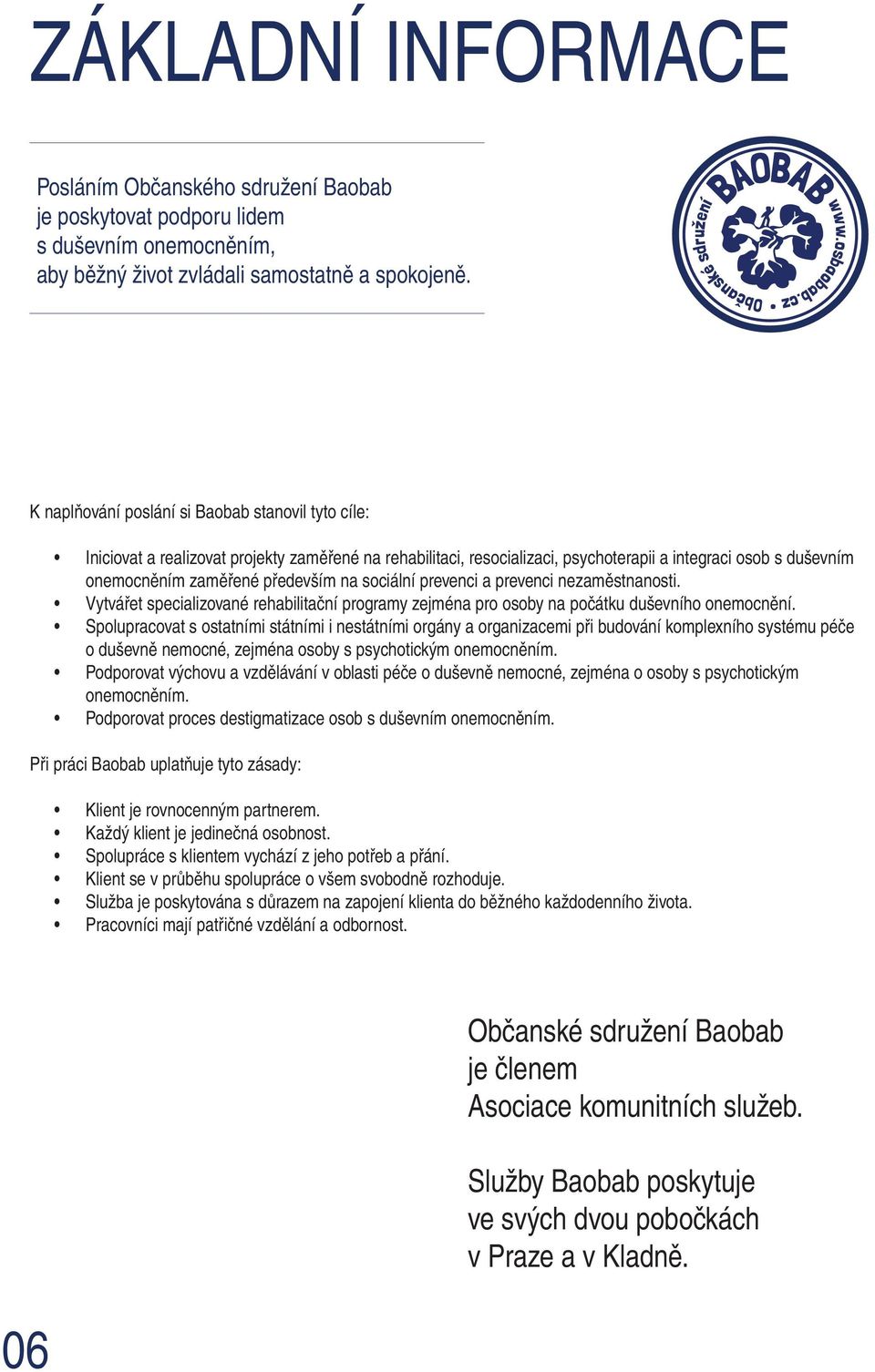 sociální prevenci a prevenci nezaměstnanosti. Vytvářet specializované rehabilitační programy zejména pro osoby na počátku duševního onemocnění.