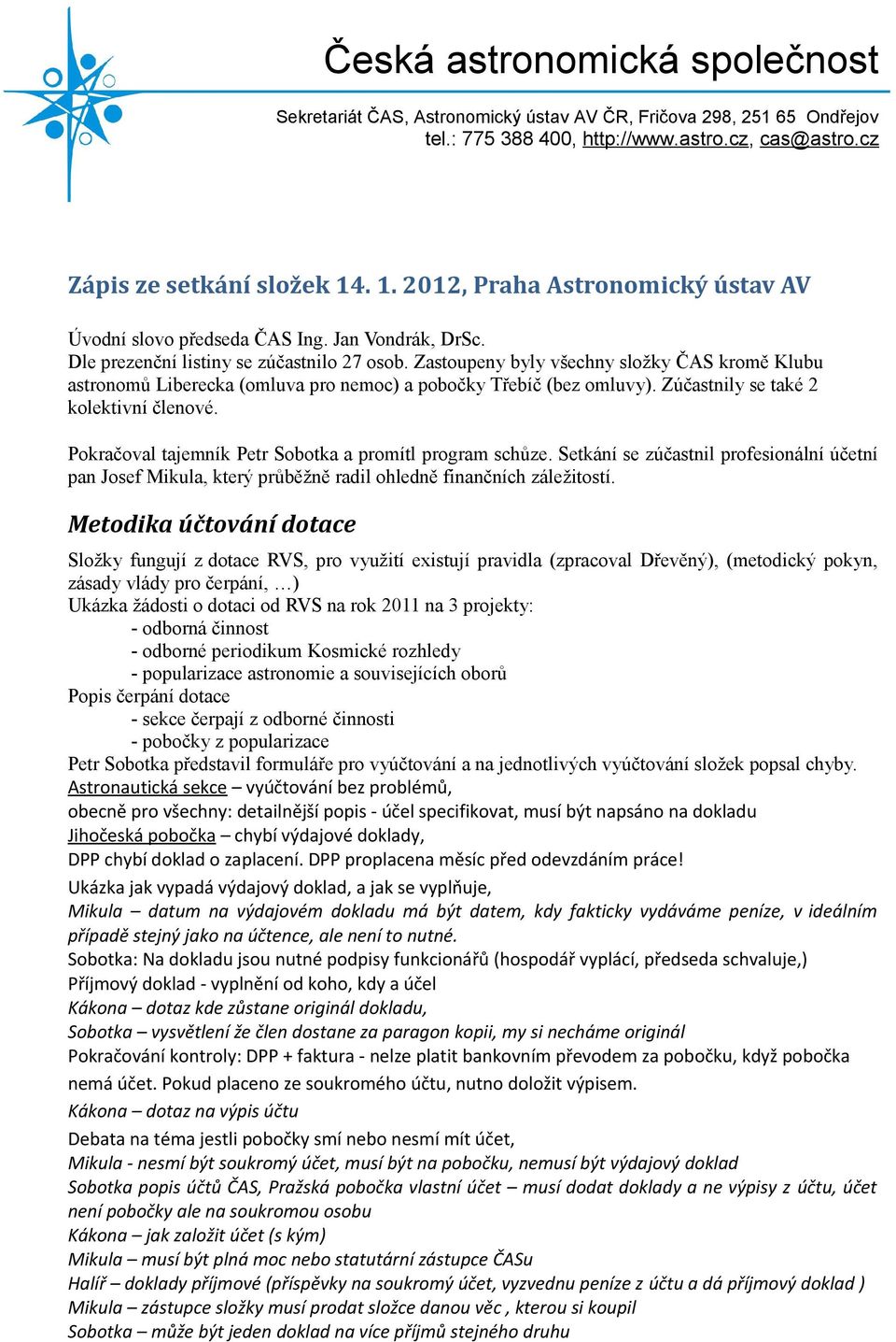 Pokračoval tajemník Petr Sobotka a promítl program schůze. Setkání se zúčastnil profesionální účetní pan Josef Mikula, který průběžně radil ohledně finančních záležitostí.
