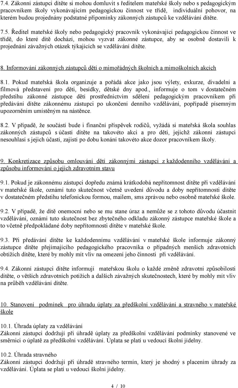 Ředitel mateřské školy nebo pedagogický pracovník vykonávající pedagogickou činnost ve třídě, do které dítě dochází, mohou vyzvat zákonné zástupce, aby se osobně dostavili k projednání závažných