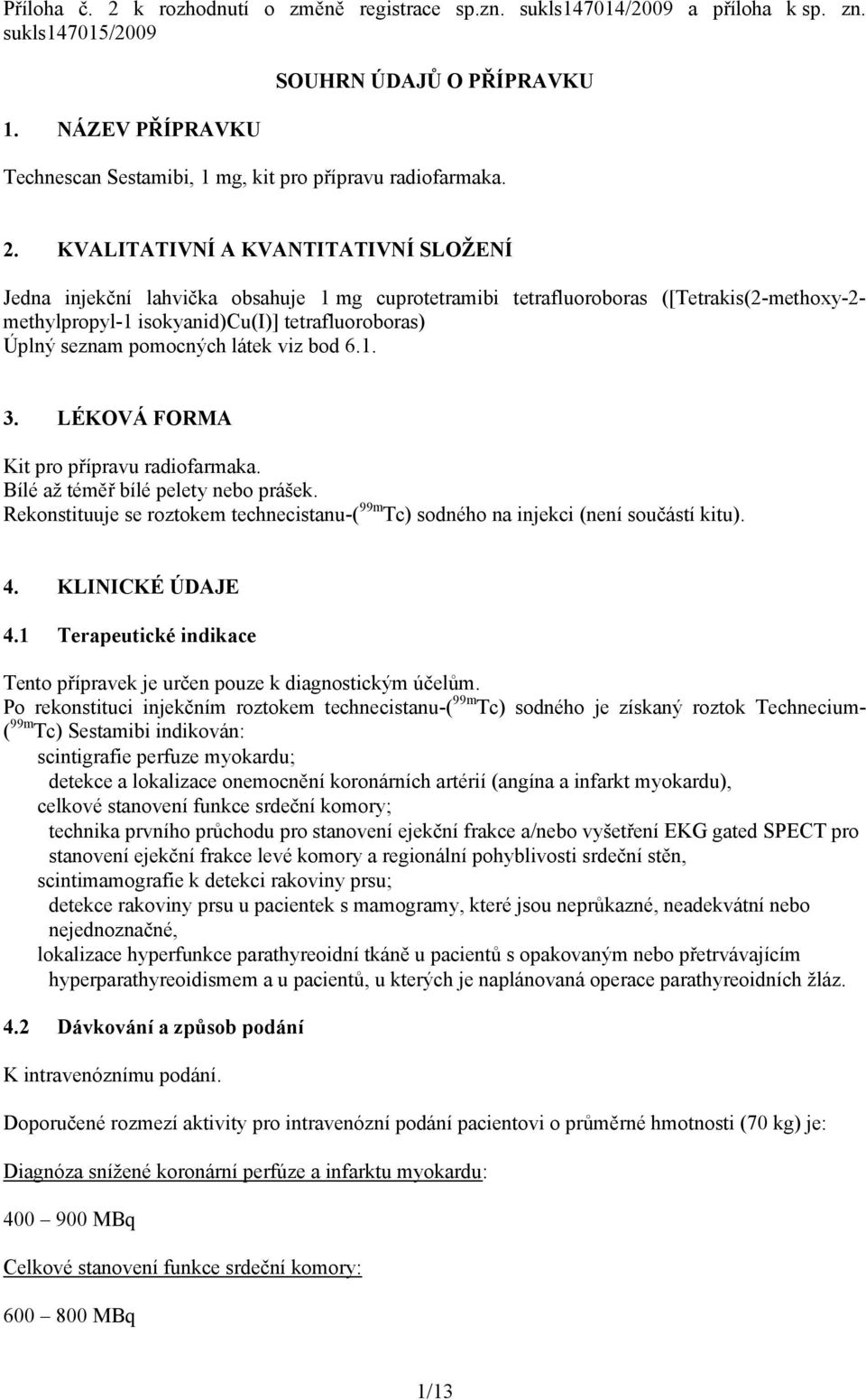 KVALITATIVNÍ A KVANTITATIVNÍ SLOŽENÍ Jedna injekční lahvička obsahuje 1 mg cuprotetramibi tetrafluoroboras ([Tetrakis(2-methoxy-2- methylpropyl-1 isokyanid)cu(i)] tetrafluoroboras) Úplný seznam