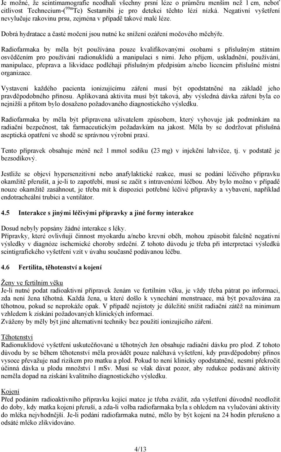 Radiofarmaka by měla být používána pouze kvalifikovanými osobami s příslušným státním osvědčením pro používání radionuklidů a manipulaci s nimi.