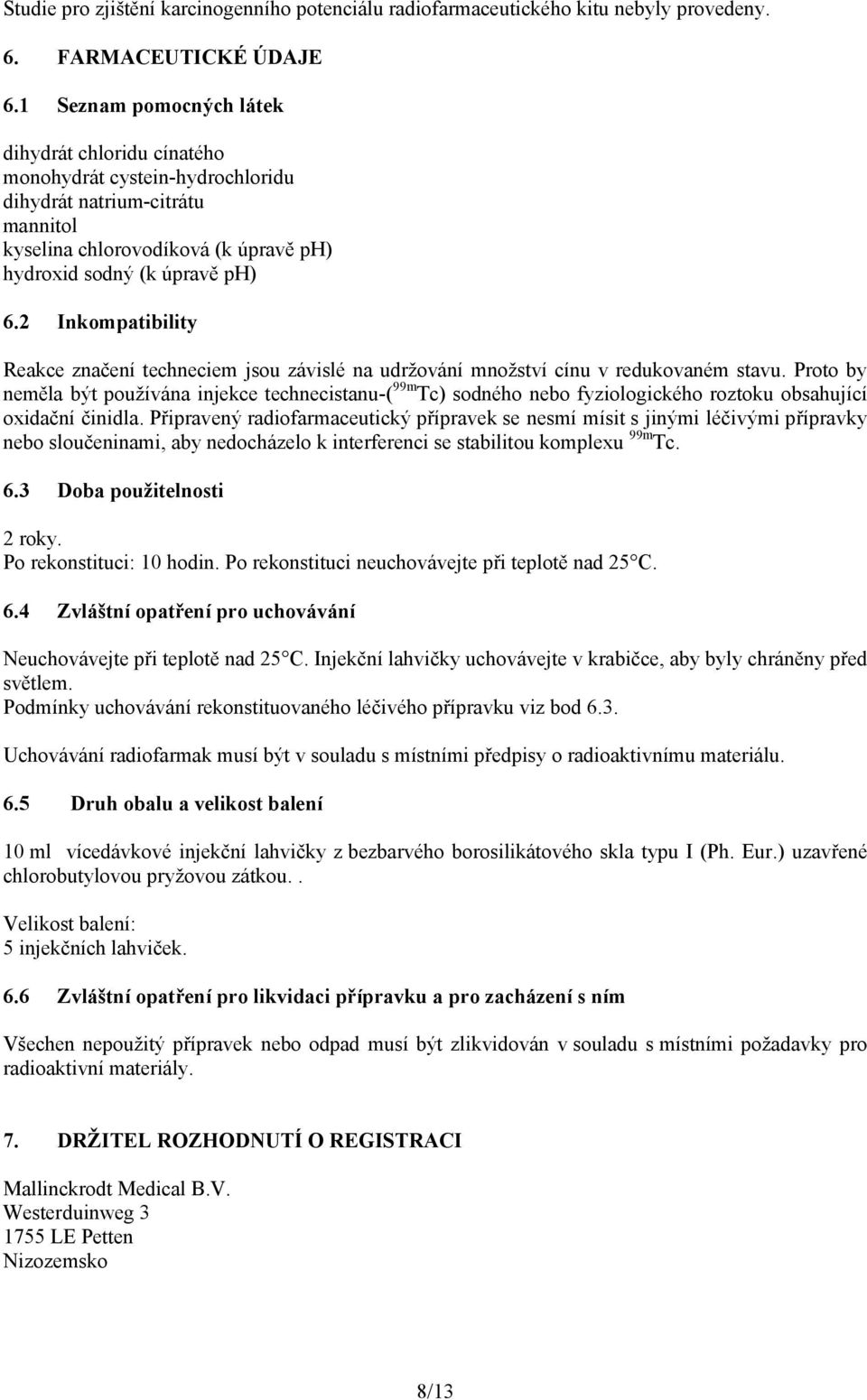 2 Inkompatibility Reakce značení techneciem jsou závislé na udržování množství cínu v redukovaném stavu.