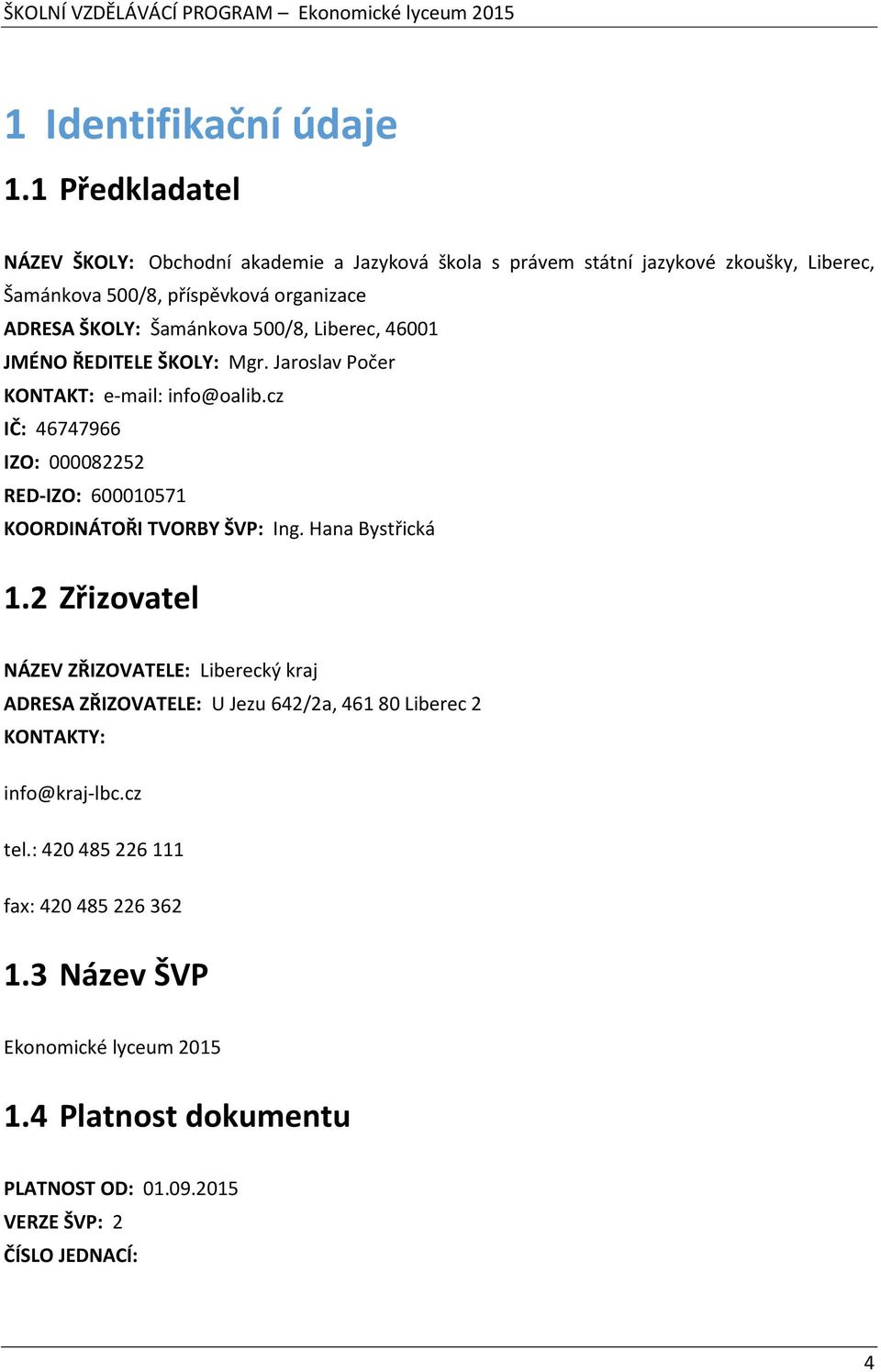 Šamánkova 500/8, Liberec, 46001 JMÉNO ŘEDITELE ŠKOLY: Mgr. Jaroslav Počer KONTAKT: e-mail: info@oalib.