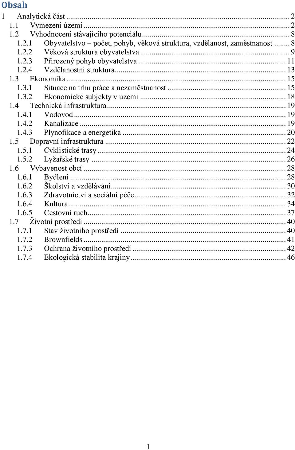 4 Technická infrastruktura... 19 1.4.1 Vodovod... 19 1.4.2 Kanalizace... 19 1.4.3 Plynofikace a energetika... 20 1.5 Dopravní infrastruktura... 22 1.5.1 Cyklistické trasy... 24 1.5.2 Lyžařské trasy.