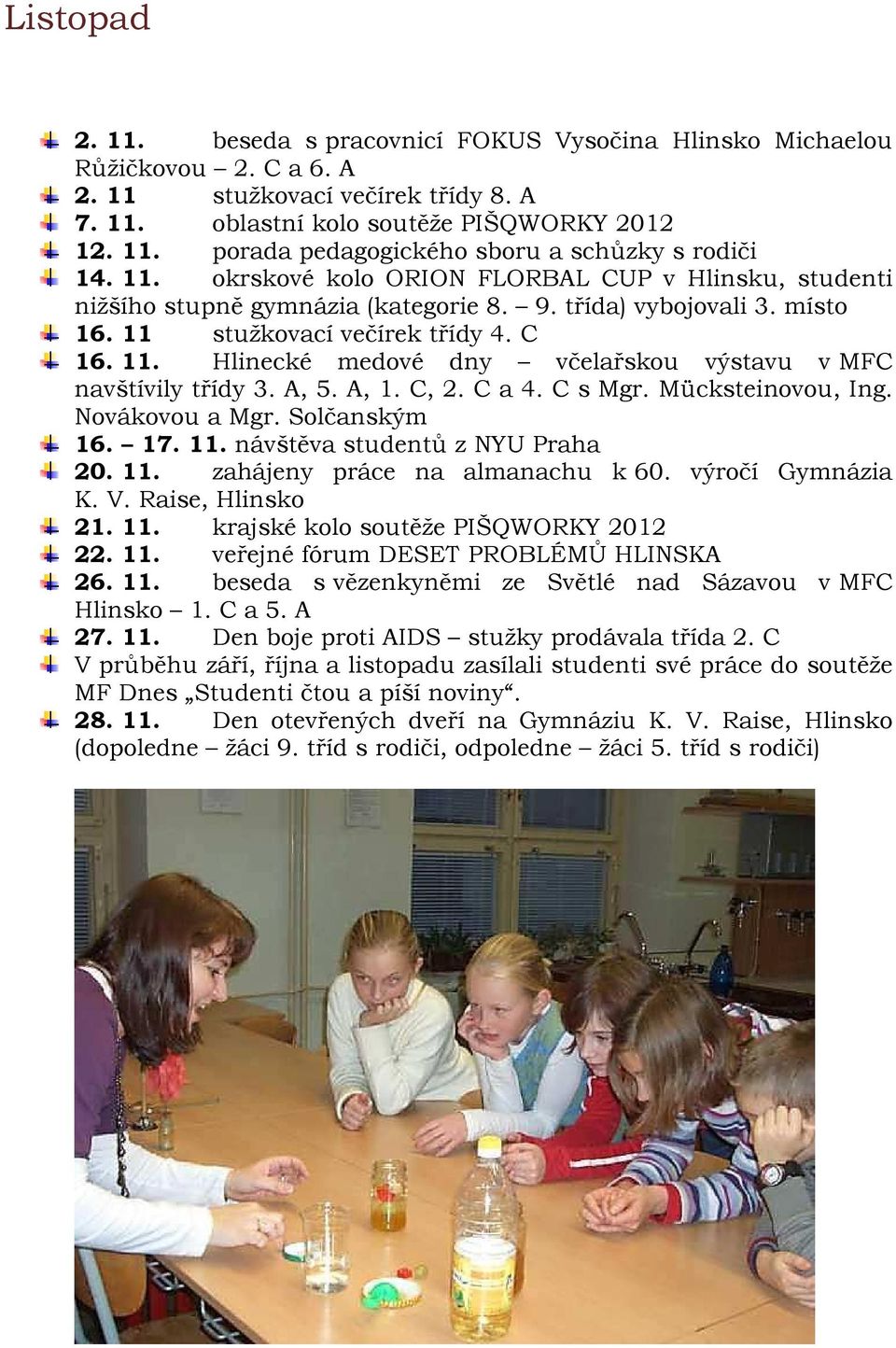 A, 5. A, 1. C, 2. C a 4. C s Mgr. Mücksteinovou, Ing. Novákovou a Mgr. Solčanským 16. 17. 11. návštěva studentů z NYU Praha 20. 11. zahájeny práce na almanachu k 60. výročí Gymnázia K. V.