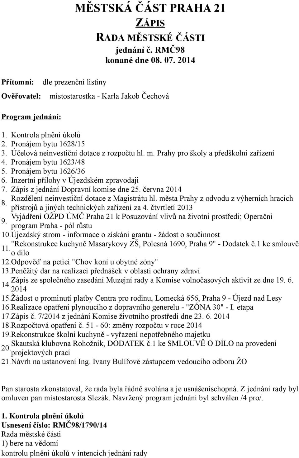 Inzertní přílohy v Újezdském zpravodaji 7. Zápis z jednání Dopravní komise dne 25. června 2014 Rozdělení neinvestiční dotace z Magistrátu hl. města Prahy z odvodu z výherních hracích 8.