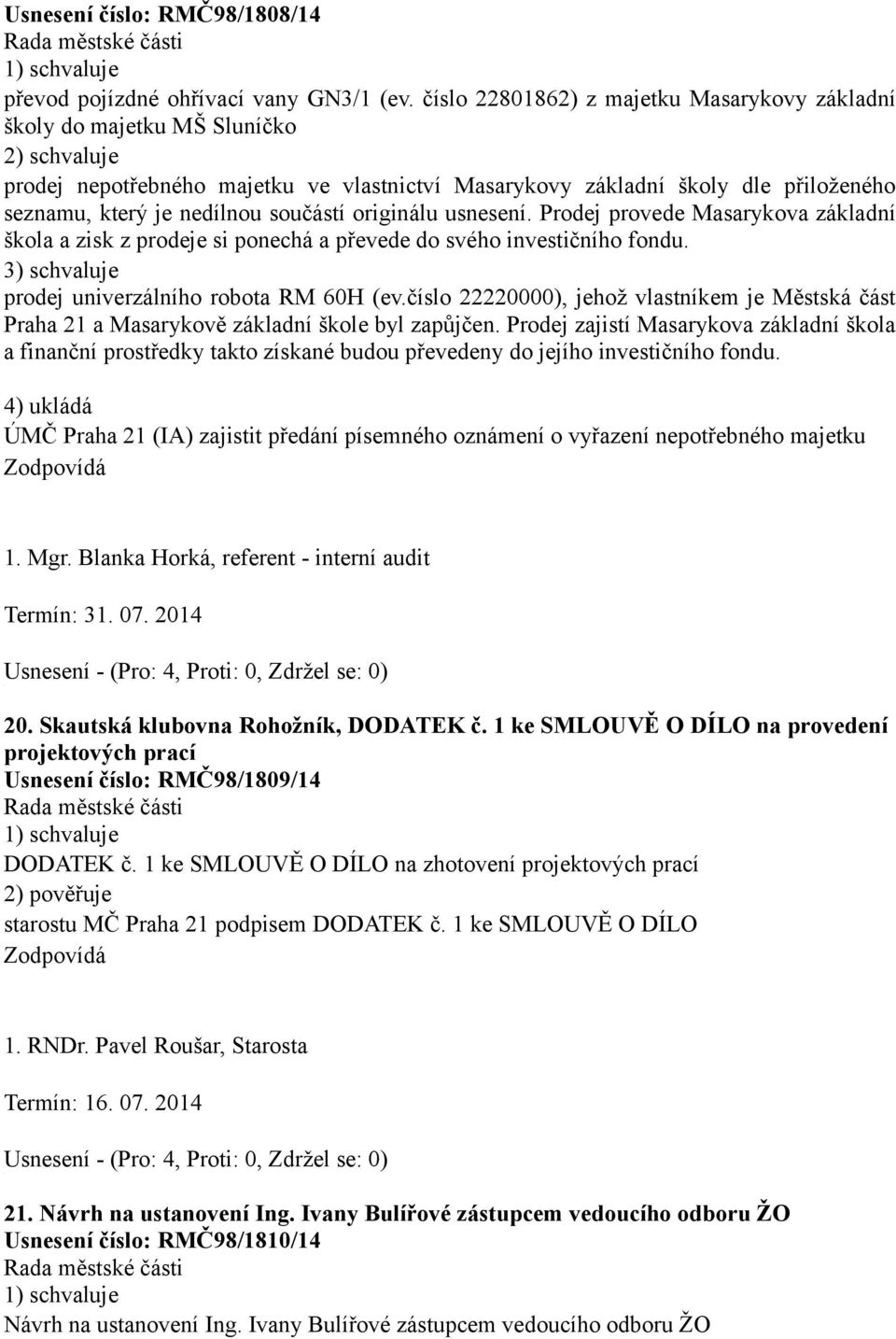 součástí originálu usnesení. Prodej provede Masarykova základní škola a zisk z prodeje si ponechá a převede do svého investičního fondu. 3) schvaluje prodej univerzálního robota RM 60H (ev.