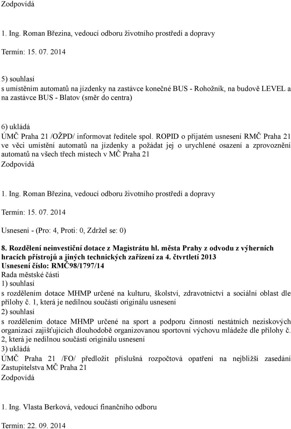 spol. ROPID o přijatém usnesení RMČ Praha 21 ve věci umístění automatů na jízdenky a požádat jej o urychlené osazení a zprovoznění automatů na všech třech místech v MČ Praha 21  2014 8.