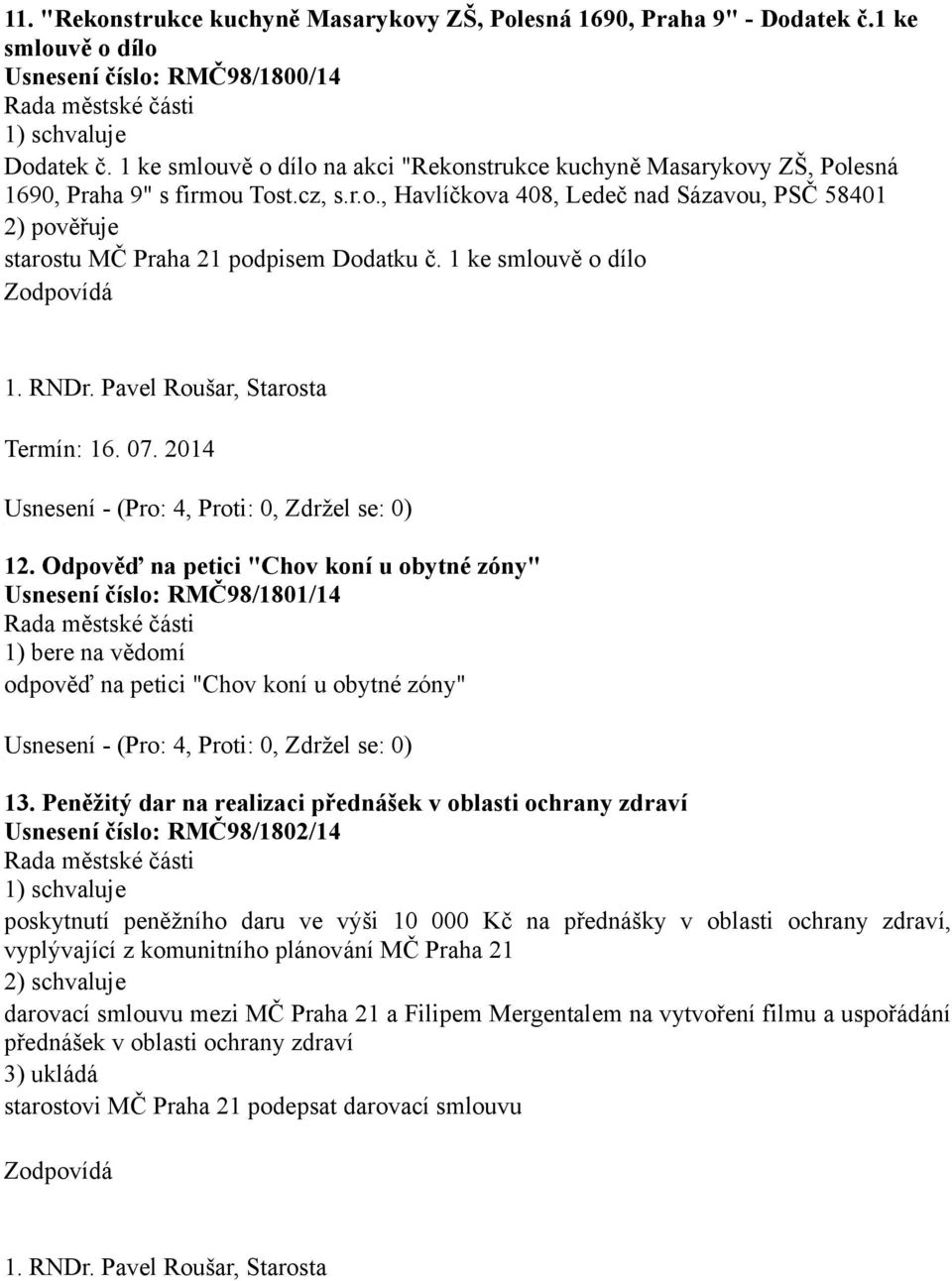 1 ke smlouvě o dílo Termín: 16. 07. 2014 12. Odpověď na petici "Chov koní u obytné zóny" Usnesení číslo: RMČ98/1801/14 odpověď na petici "Chov koní u obytné zóny" 13.