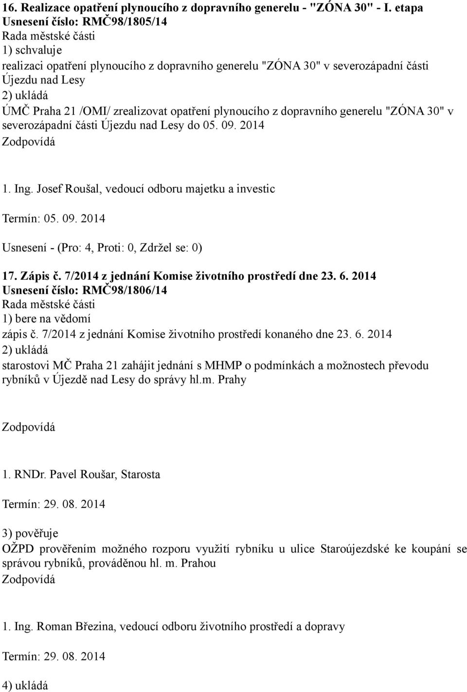 dopravního generelu "ZÓNA 30" v severozápadní části Újezdu nad Lesy do 05. 09. 2014 1. Ing. Josef Roušal, vedoucí odboru majetku a investic Termín: 05. 09. 2014 17. Zápis č.