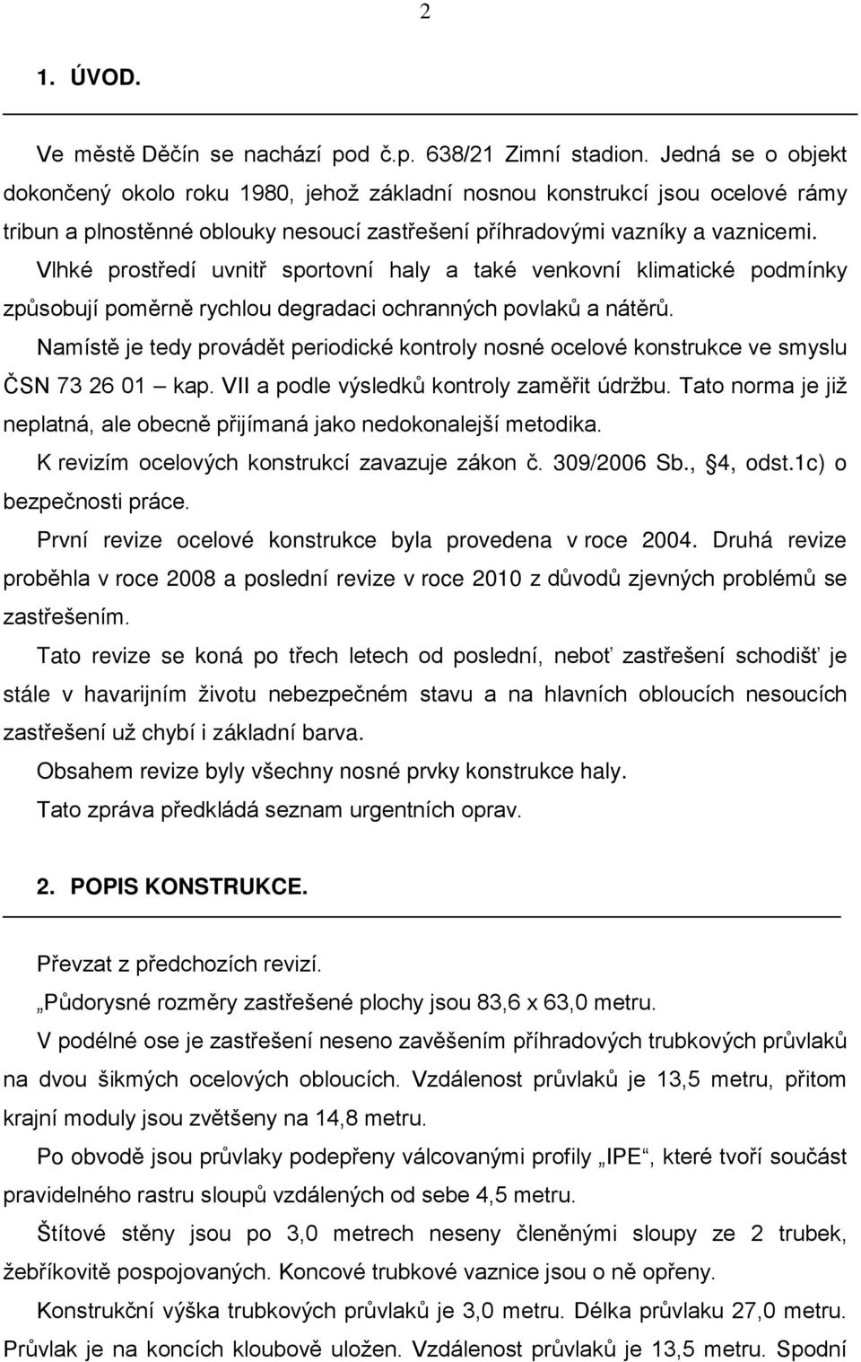 Vlhké prostředí uvnitř sportovní haly a také venkovní klimatické podmínky způsobují poměrně rychlou degradaci ochranných povlaků a nátěrů.