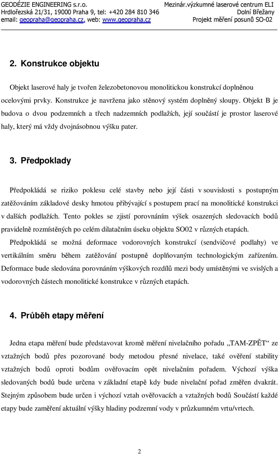 Objekt B je budova o dvou podzemních a t ech nadzemních podlažích, její sou ástí je prostor laserové haly, který má vždy dvojnásobnou výšku pater. 3.