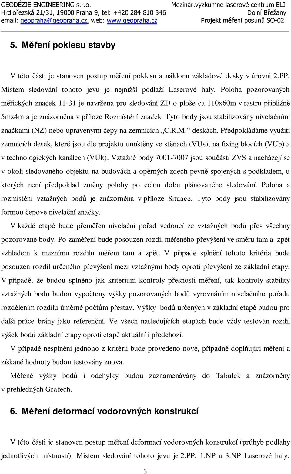 Poloha pozorovaných ických zna ek 11-31 je navržena pro sledování ZD o ploše ca 110x60m v rastru p ibližn 5mx4m a je znázorn na v p íloze Rozmíst ní zna ek.