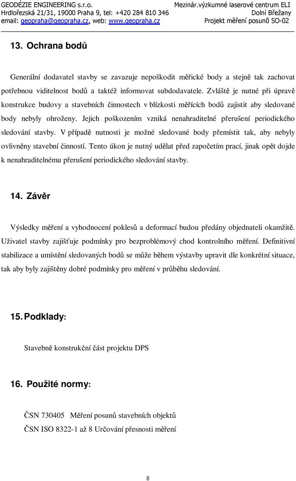 Zvlášt je nutné p i úprav konstrukce budovy a stavebních innostech v blízkosti m ících bod zajistit aby sledované body nebyly ohroženy.