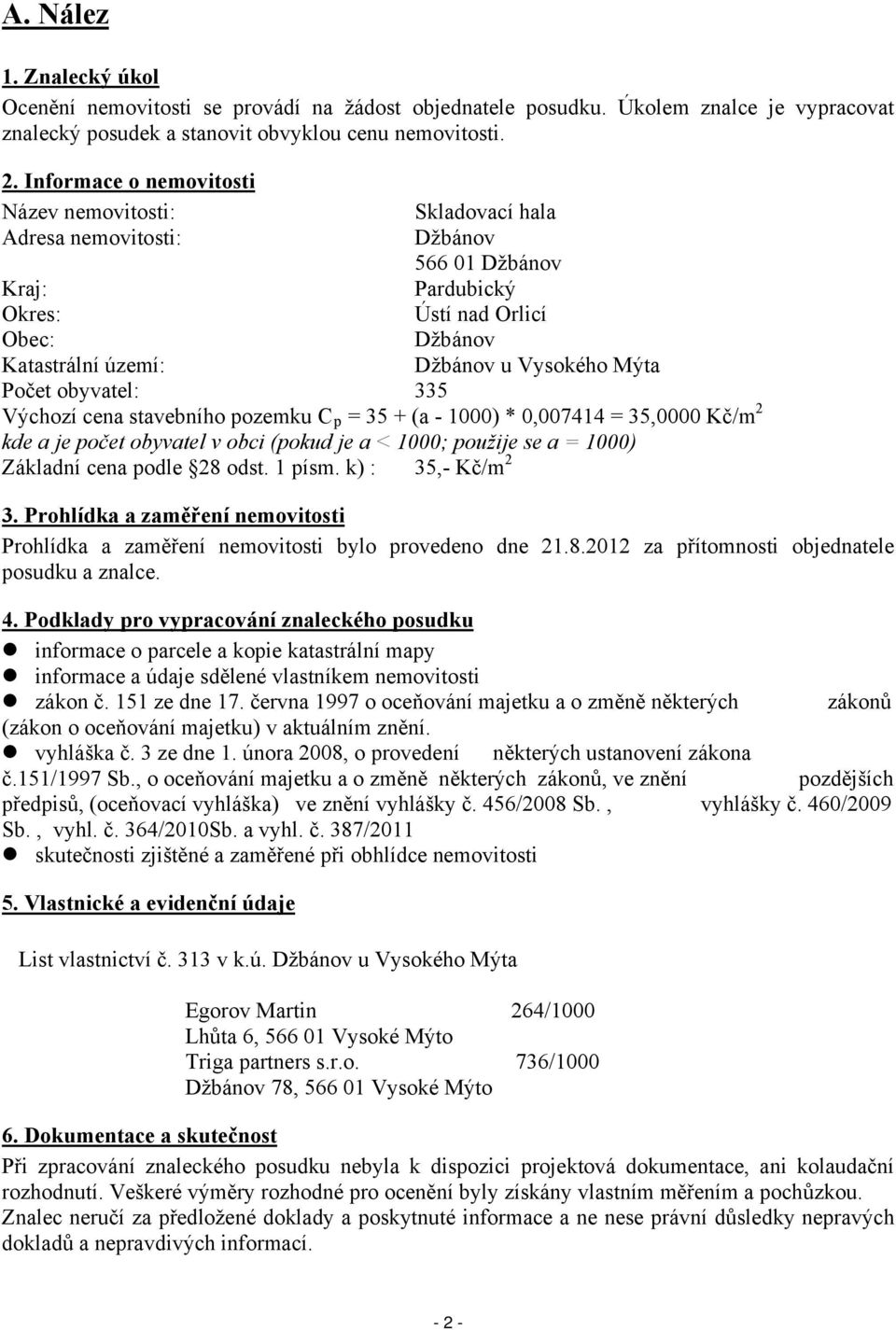 Počet obyvatel: 335 Výchozí cena stavebního pozemku C p = 35 + (a - 1000) * 0,007414 = 35,0000 Kč/m 2 kde a je počet obyvatel v obci (pokud je a < 1000; použije se a = 1000) Základní cena podle 28