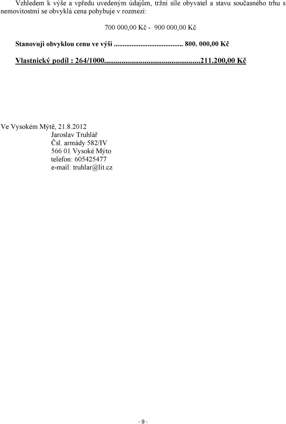 cenu ve výši... 800. 000,00 Kč Vlastnický podíl : 264/1000...211.200,00 Kč Ve Vysokém Mýtě, 21.8.2012 Jaroslav Truhlář Čsl.