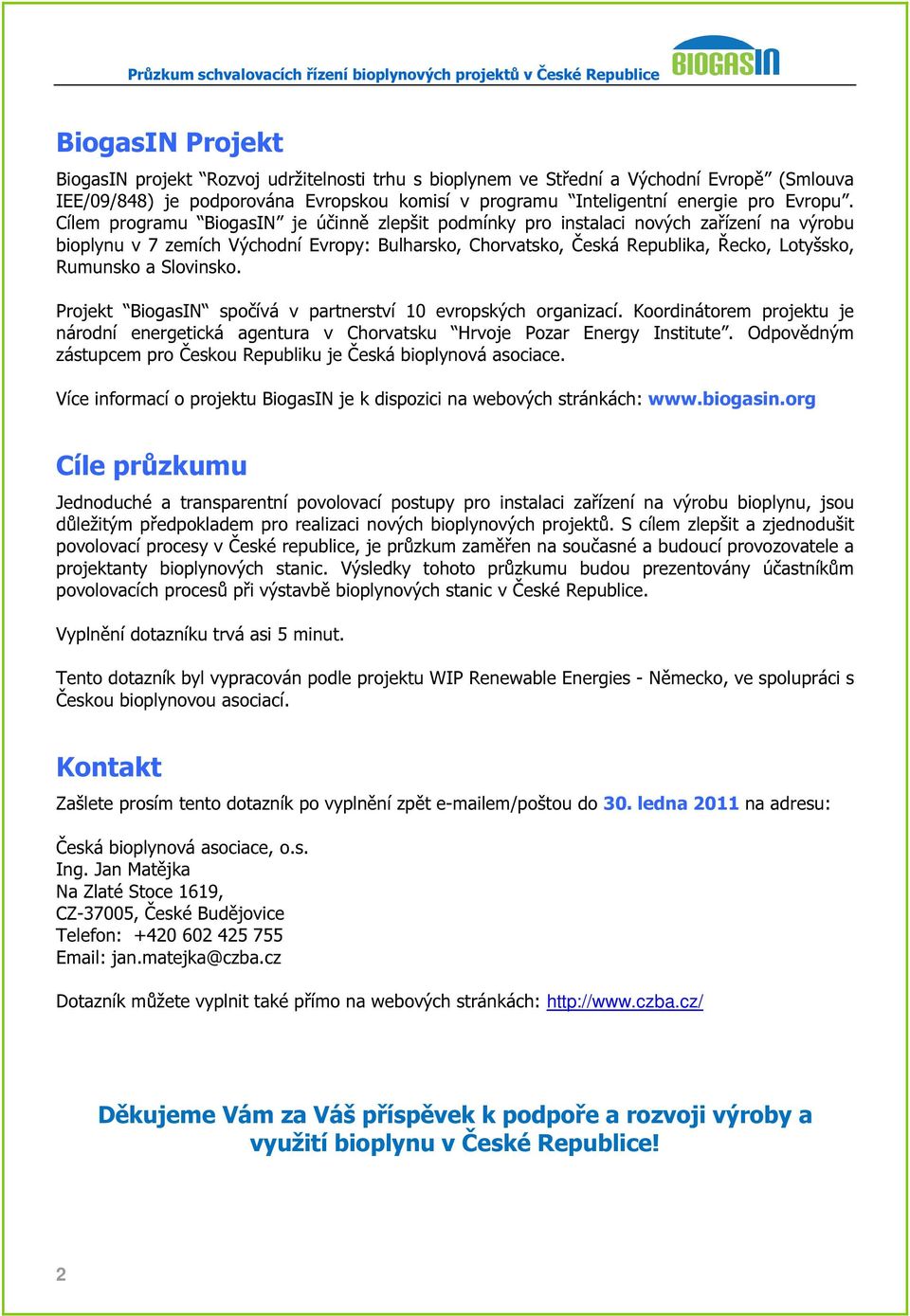 Slovinsko. Projekt BiogasIN spočívá v partnerství 10 evropských organizací. Koordinátorem projektu je národní energetická agentura v Chorvatsku Hrvoje Pozar Energy Institute.