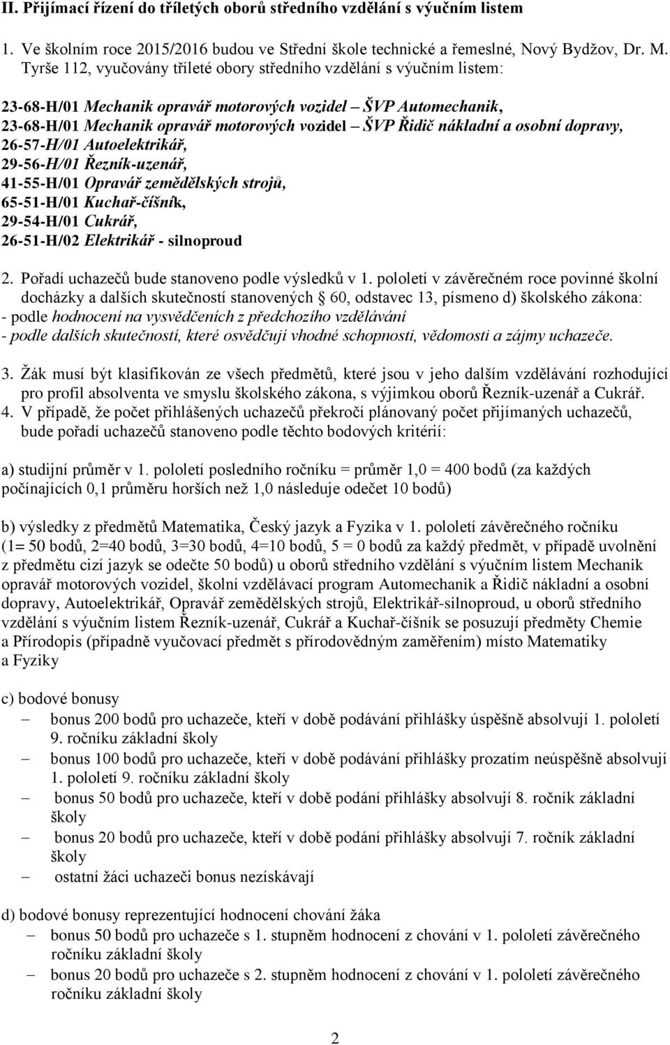 nákladní a osobní dopravy, 26-57-H/01 Autoelektrikář, 29-56-H/01 Řezník-uzenář, 41-55-H/01 Opravář zemědělských strojů, 65-51-H/01 Kuchař-číšník, 29-54-H/01 Cukrář, 26-51-H/02 Elektrikář - silnoproud