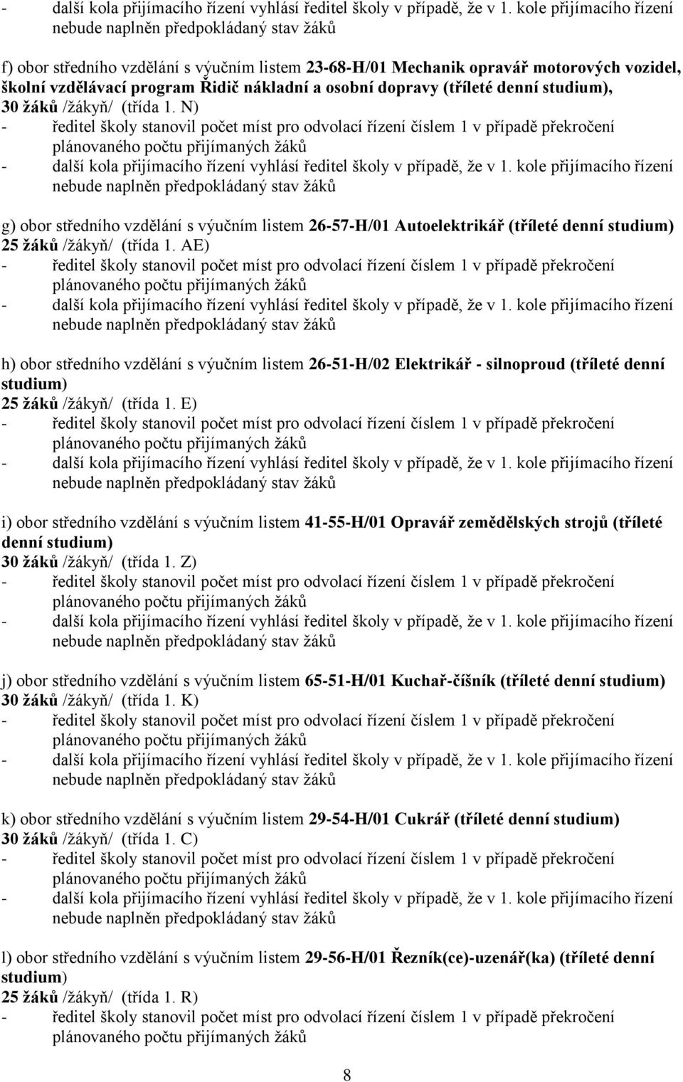 AE) h) obor středního vzdělání s výučním listem 26-51-H/02 Elektrikář - silnoproud (tříleté denní studium) 25 žáků /ţákyň/ (třída 1.