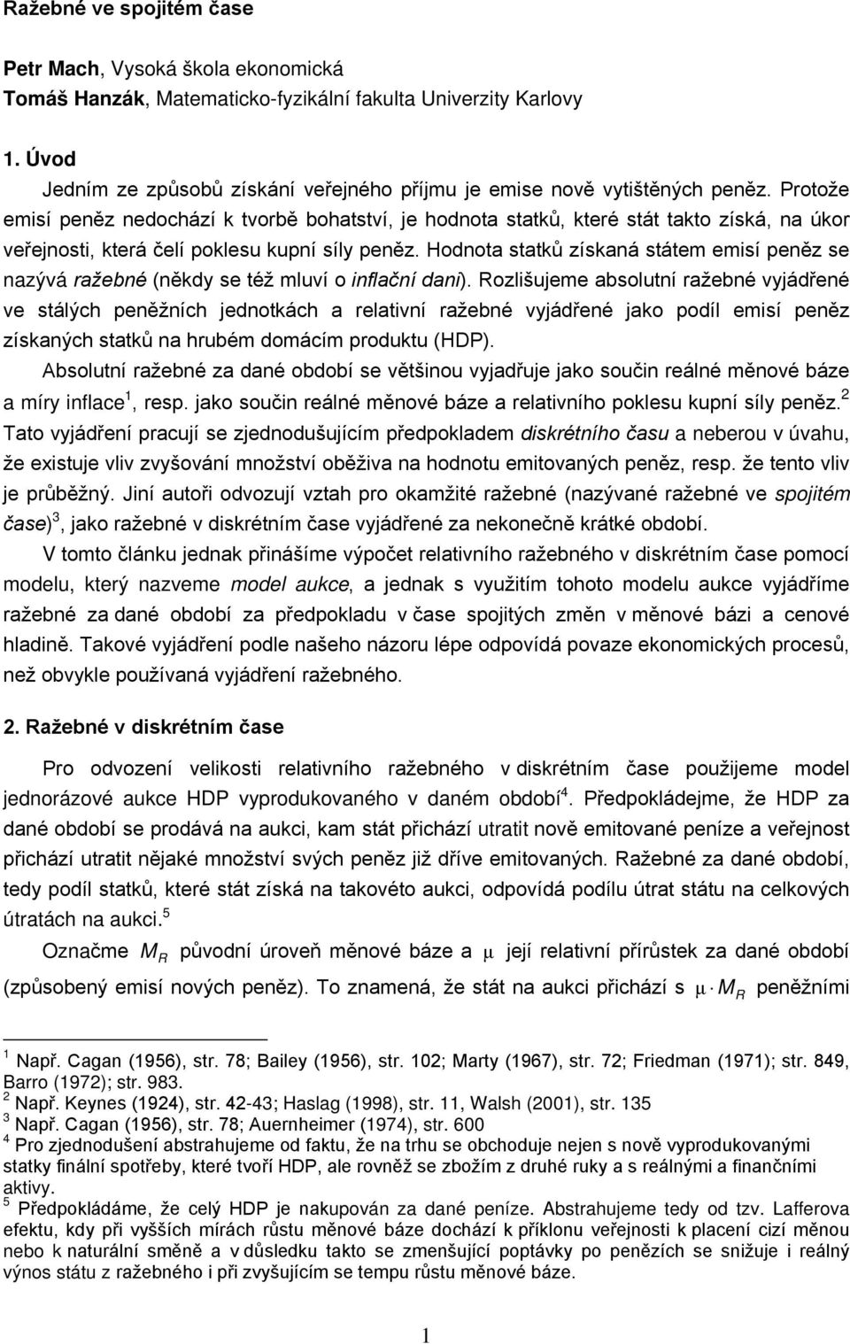 ve tálých peěžích jedotách a relativí ražebé vyjádřeé jao podíl eií peěz zíaých tatů a hrubé doácí produtu (HDP) Abolutí ražebé za daé období e většiou vyjadřuje jao ouči reálé ěové báze a íry