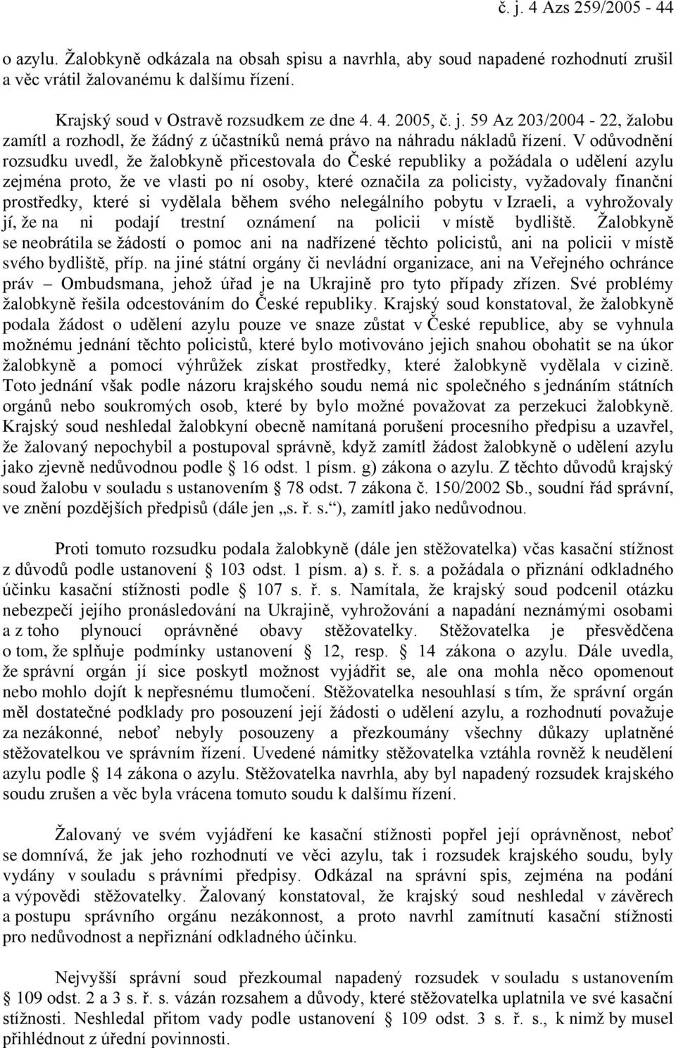 V odůvodnění rozsudku uvedl, že žalobkyně přicestovala do České republiky a požádala o udělení azylu zejména proto, že ve vlasti po ní osoby, které označila za policisty, vyžadovaly finanční