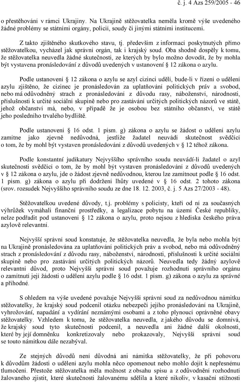 Oba shodně dospěly k tomu, že stěžovatelka neuvedla žádné skutečnosti, ze kterých by bylo možno dovodit, že by mohla být vystavena pronásledování z důvodů uvedených v ustanovení 12 zákona o azylu.