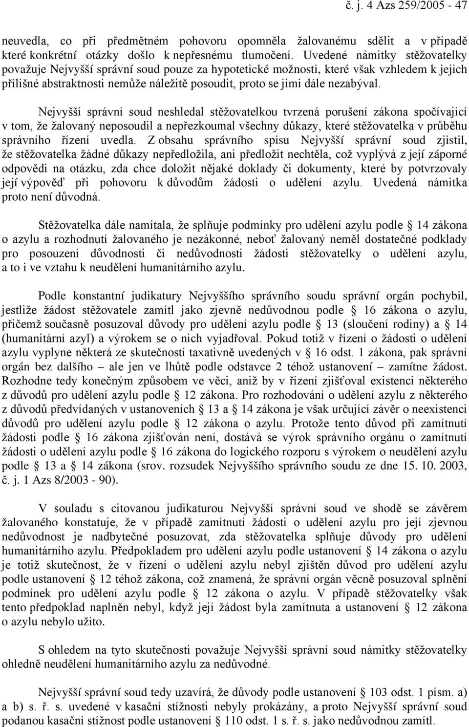 Nejvyšší správní soud neshledal stěžovatelkou tvrzená porušení zákona spočívající v tom, že žalovaný neposoudil a nepřezkoumal všechny důkazy, které stěžovatelka v průběhu správního řízení uvedla.