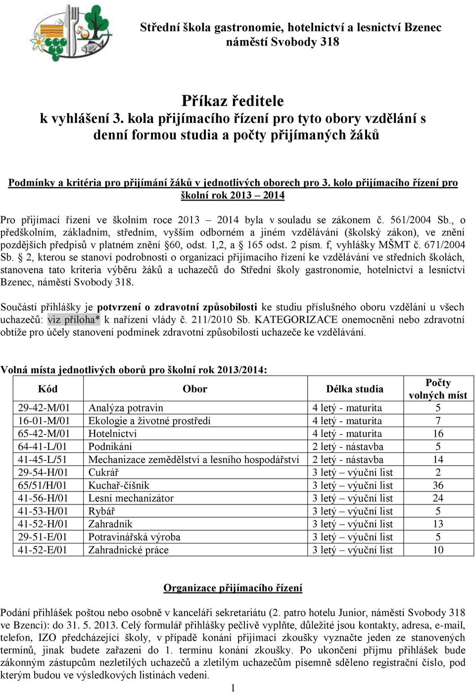 kolo přijímacího řízení pro školní rok 2013 2014 Pro přijímací řízení ve školním roce 2013 2014 byla v souladu se zákonem č. 561/2004 Sb.