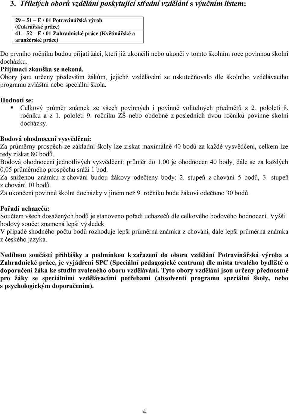 Obory jsou určeny především žákům, jejichž vzdělávání se uskutečňovalo dle školního vzdělávacího programu zvláštní nebo speciální škola.