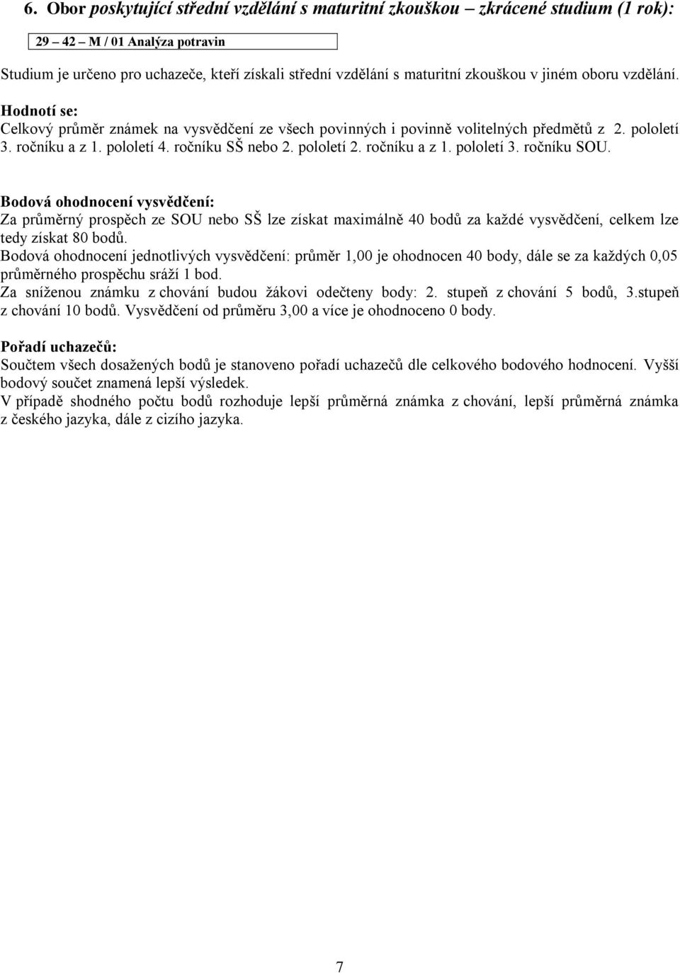 Za průměrný prospěch ze SOU nebo SŠ lze získat maximálně 40 bodů za každé vysvědčení, celkem lze tedy získat 80 bodů.