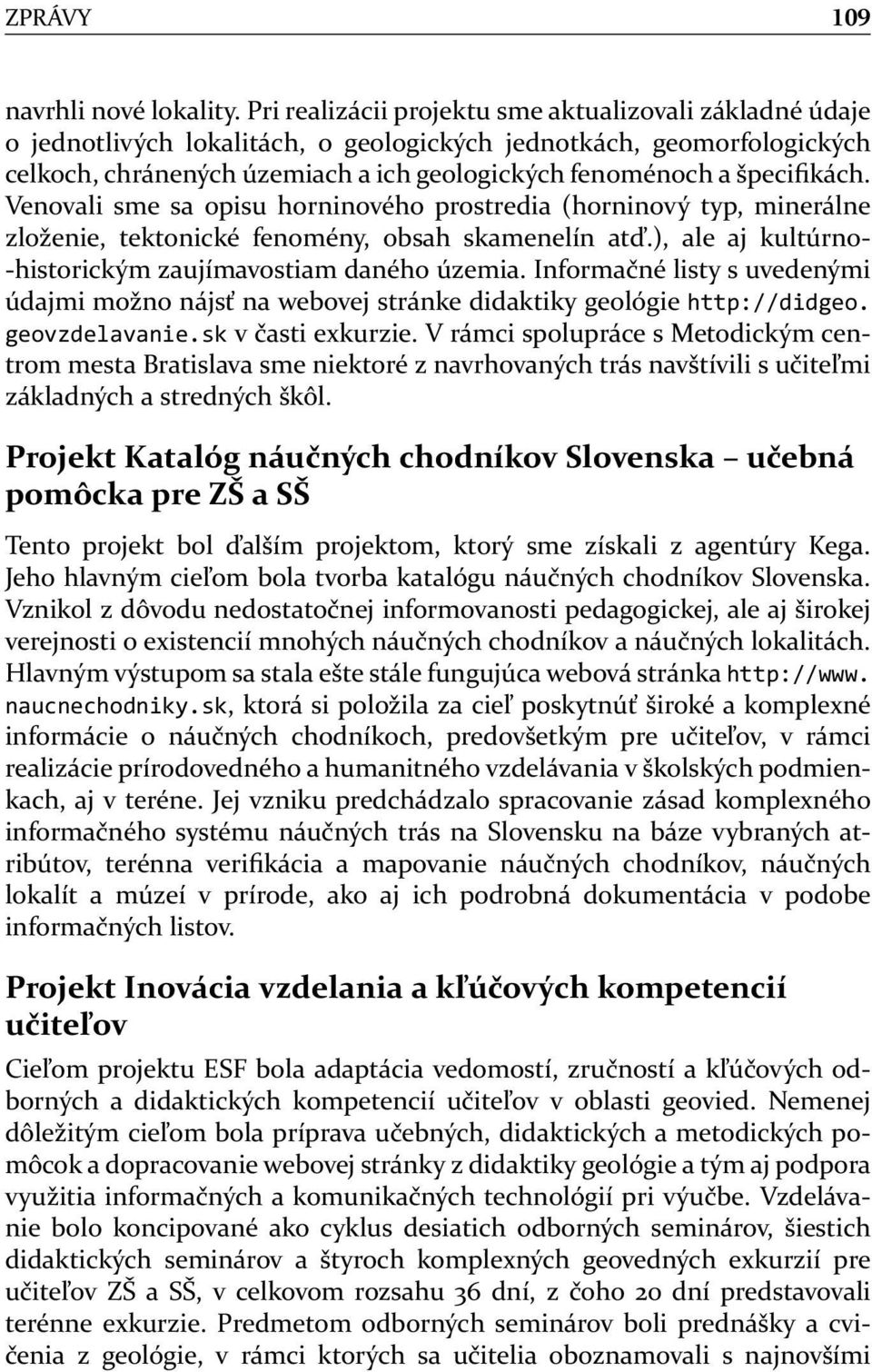 špecifikách. Venovali sme sa opisu horninového prostredia (horninový typ, minerálne zloženie, tektonické fenomény, obsah skamenelín atď.), ale aj kultúrno- -historickým zaujímavostiam daného územia.