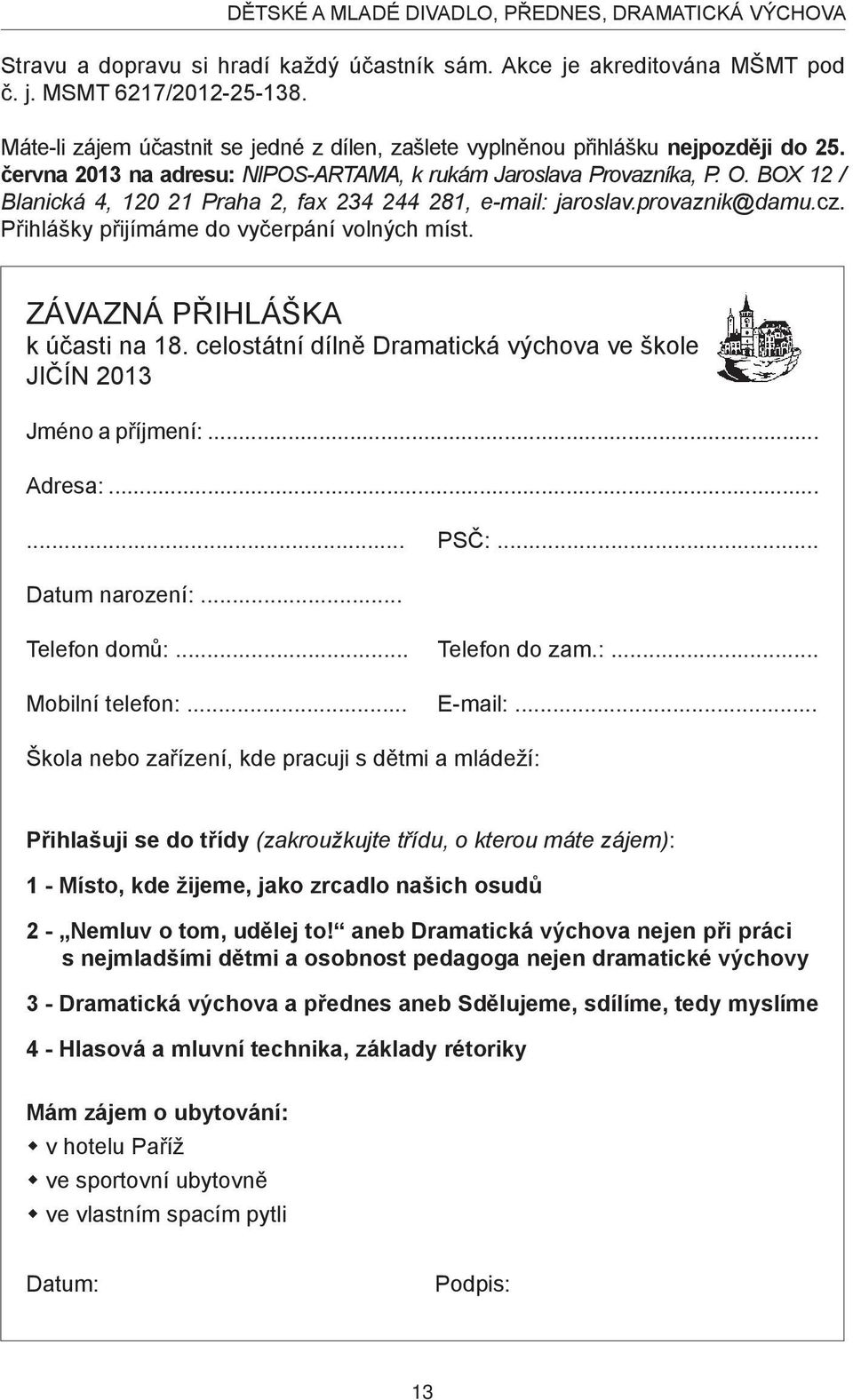 BOX 12 / Blanická 4, 120 21 Praha 2, fax 234 244 281, e-mail: jaroslav.provaznik@damu.cz. Přihlášky přijímáme do vyčerpání volných míst. ZÁVAZNÁ PŘIHLÁŠKA k účasti na 18.