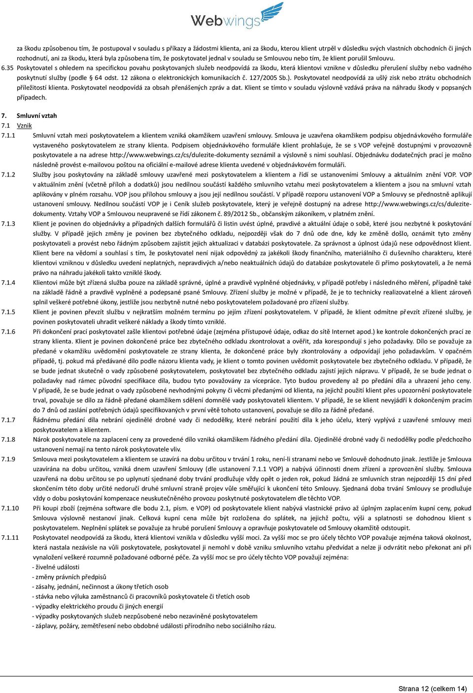 35 Poskytovatel s ohledem na specifickou povahu poskytovaných služeb neodpovídá za škodu, která klientovi vznikne v důsledku přerušení služby nebo vadného poskytnutí služby (podle 64 odst.