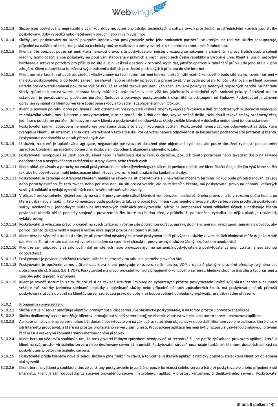 .1.4 Služby jsou poskytovány na území pokrytém konektivitou poskytovatele nebo jeho smluvních partnerů, se kterými na realizaci služby spolupracuje, případně na dalších místech, kde je službu