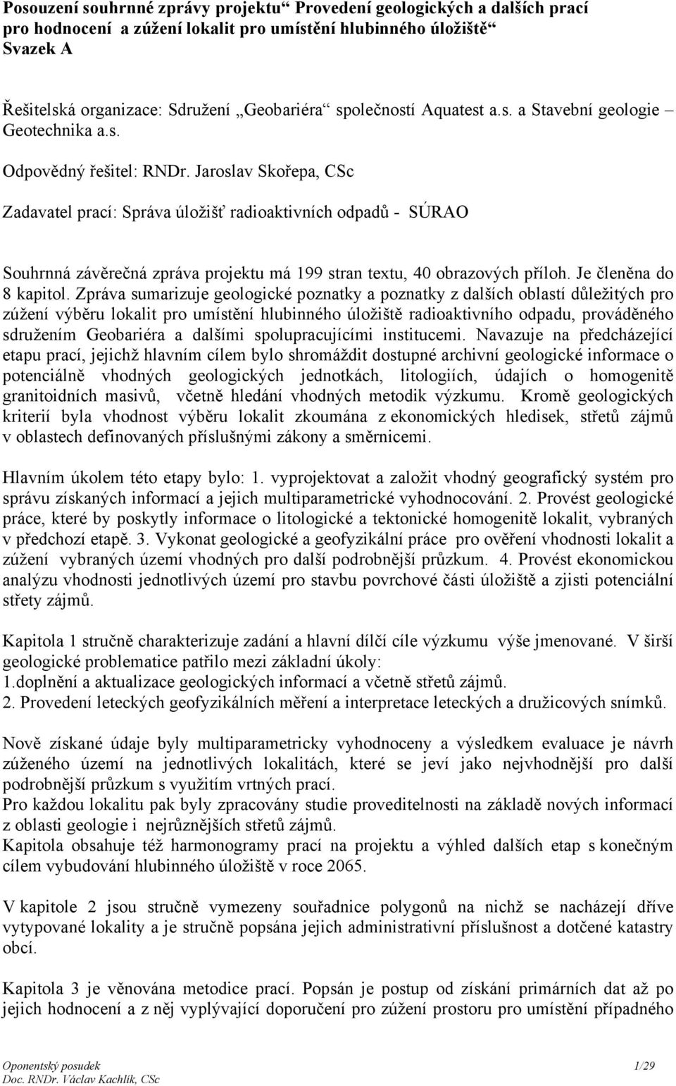 Jaroslav Skořepa, CSc Zadavatel prací: Správa úložišť radioaktivních odpadů - SÚRAO Souhrnná závěrečná zpráva projektu má 199 stran textu, 40 obrazových příloh. Je členěna do 8 kapitol.