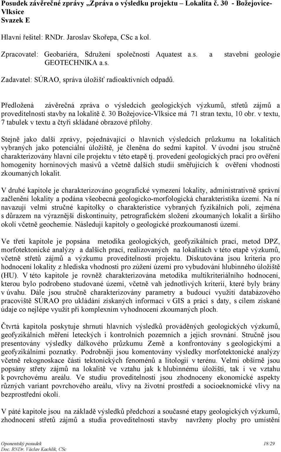 Předložená závěrečná zpráva o výsledcích geologických výzkumů, střetů zájmů a proveditelnosti stavby na lokalitě č. 30 Božejovice-Vlksice má 71 stran textu, 10 obr.