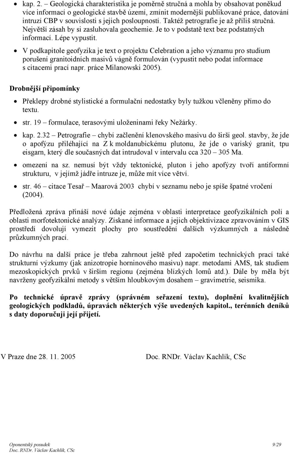 posloupností. Taktéž petrografie je až příliš stručná. Největší zásah by si zasluhovala geochemie. Je to v podstatě text bez podstatných informací. Lépe vypustit.