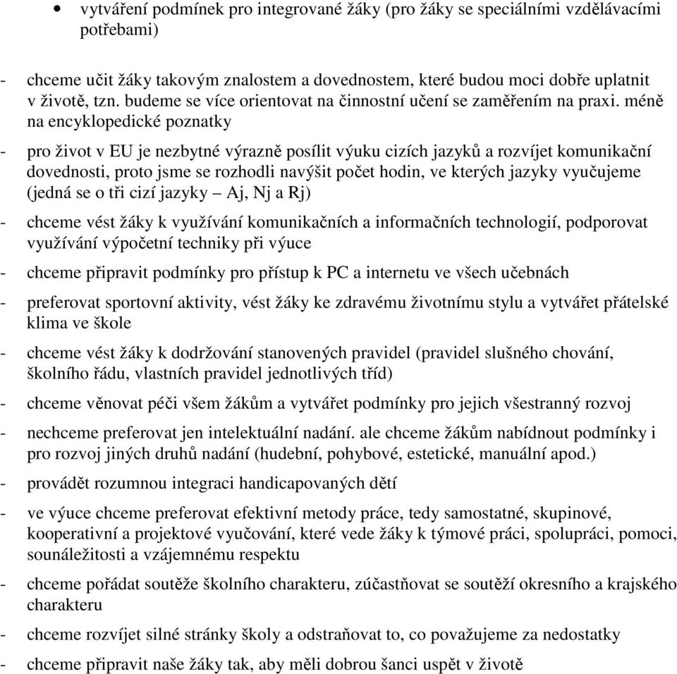 méně na encyklopedické poznatky - pro život v EU je nezbytné výrazně posílit výuku cizích jazyků a rozvíjet komunikační dovednosti, proto jsme se rozhodli navýšit počet hodin, ve kterých jazyky