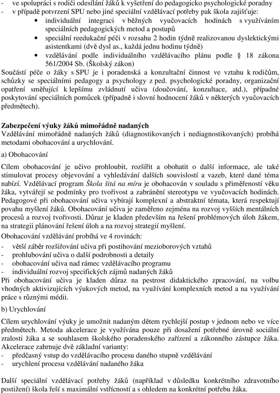 , každá jednu hodinu týdně) vzdělávání podle individuálního vzdělávacího plánu podle 18 zákona 561/2004 Sb.