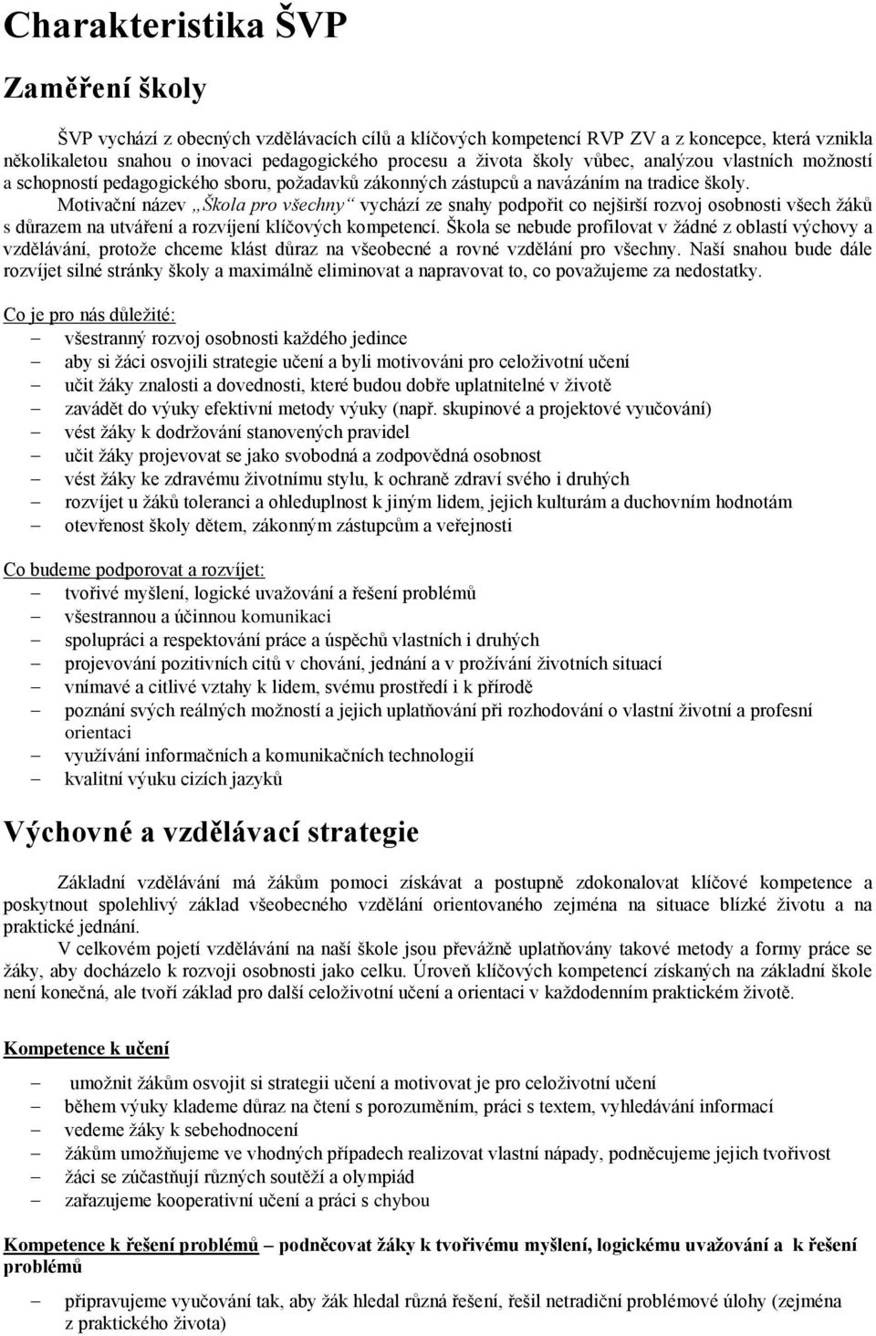 Motivační název Škola pro všechny vychází ze snahy podpořit co nejširší rozvoj osobnosti všech žáků s důrazem na utváření a rozvíjení klíčových kompetencí.