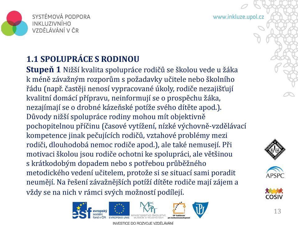 Důvody nižší spolupráce rodiny mohou mít objektivně pochopitelnou příčinu (časové vytížení, nízké výchovně-vzdělávací kompetence jinak pečujících rodičů, vztahové problémy mezi rodiči, dlouhodobá