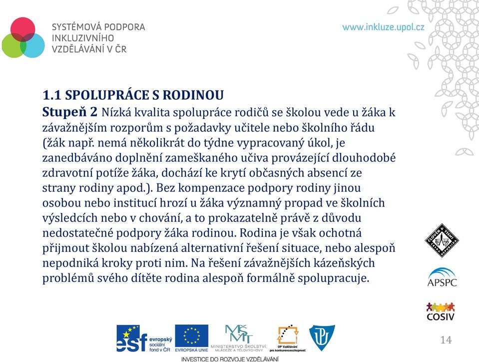 Bez kompenzace podpory rodiny jinou osobou nebo institucí hrozí u žáka významný propad ve školních výsledcích nebo v chování, a to prokazatelně právě z důvodu nedostatečné podpory žáka