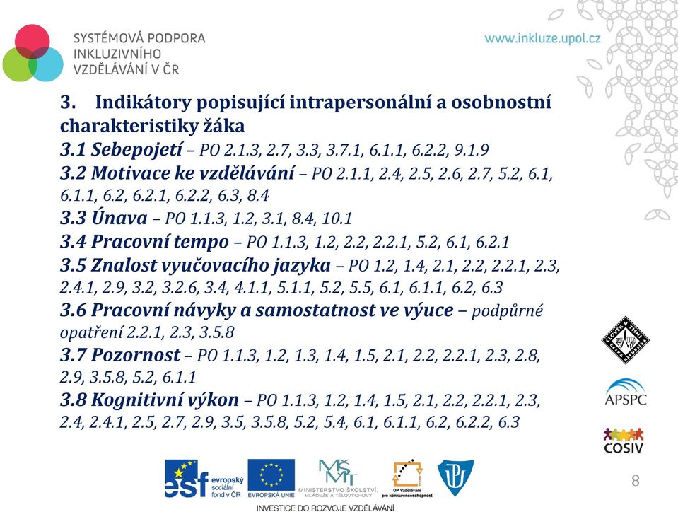 2, 2.2.1, 2.3, 2.4.1, 2.9, 3.2, 3.2.6, 3.4, 4.1.1, 5.1.1, 5.2, 5.5, 6.1, 6.1.1, 6.2, 6.3 3.6 Pracovní návyky a samostatnost ve výuce podpůrné opatření 2.2.1, 2.3, 3.5.8 3.7 Pozornost PO 1.1.3, 1.2, 1.